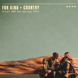 for KING COUNTRY What Are We Waiting For Lyrics